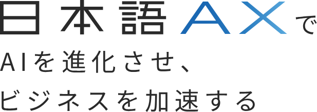 日本語AXでAIを進化させ、ビジネスを加速する